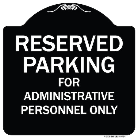 Signmission Designer Series-Reserved Parking For Administrative Personnel Only, 18" x 18", BW-1818-9764 A-DES-BW-1818-9764